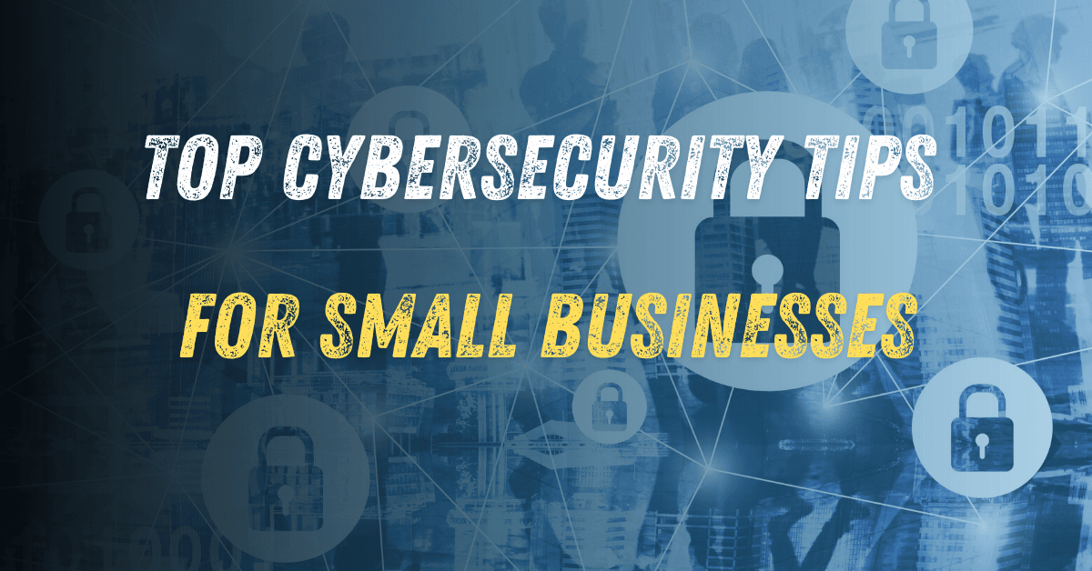 Top Cybersecurity Tips for Small Businesses: Protect Your Digital Assets Today!